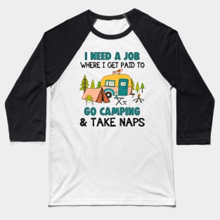 I Need A Job Where I Get Paid To Go Camping _ Take Naps Shirt Baseball T-Shirt